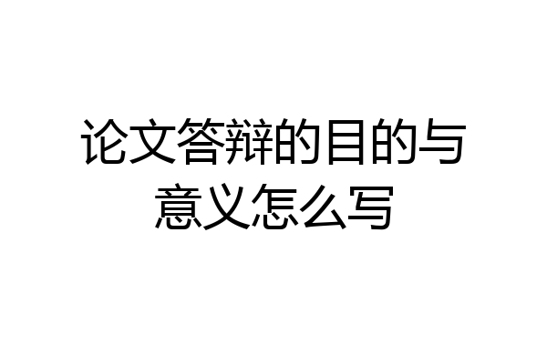 论文答辩的目的与意义怎么写