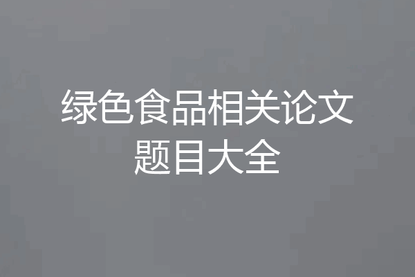 绿色食品相关论文题目大全