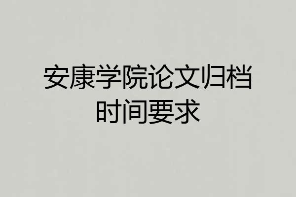 安康学院论文归档时间要求