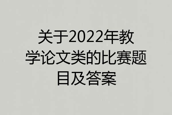 关于2022年教学论文类的比赛题目及答案