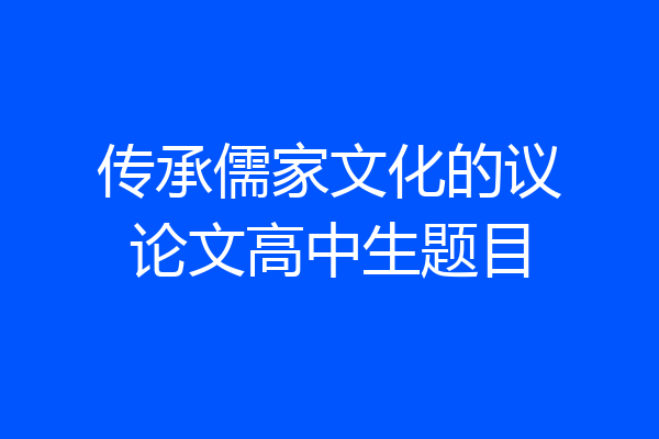 传承儒家文化的议论文高中生题目