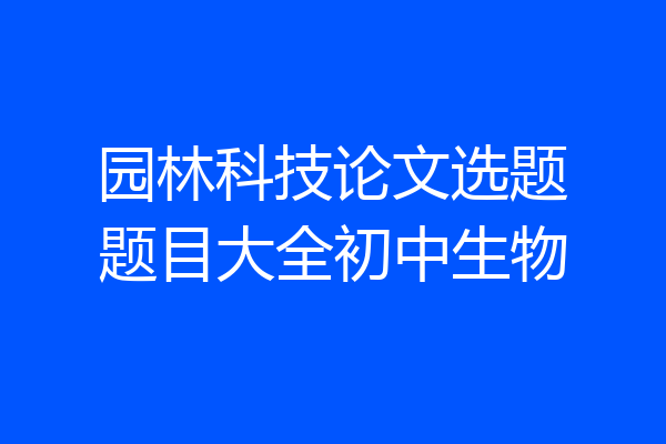 园林科技论文选题题目大全初中生物