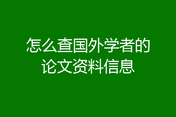 怎么查国外学者的论文资料信息