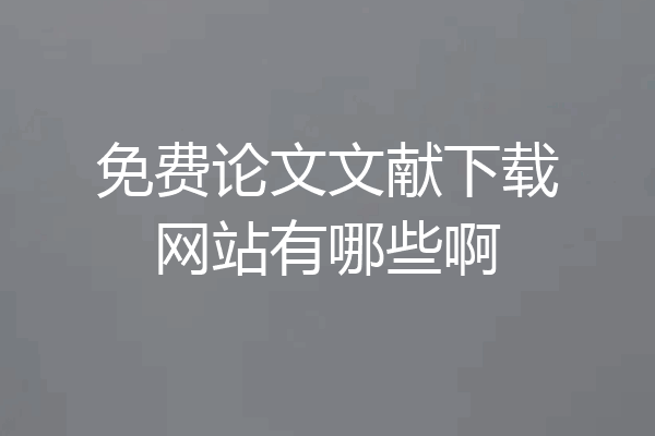 免费论文文献下载网站有哪些啊