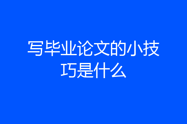 写毕业论文的小技巧是什么