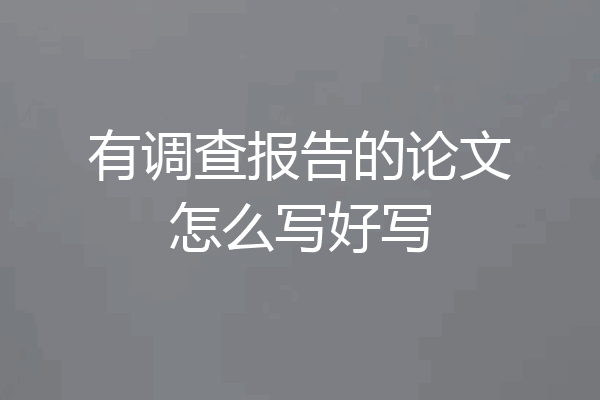 有调查报告的论文怎么写好写