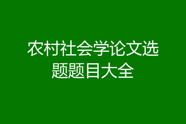 农村社会学论文选题题目大全