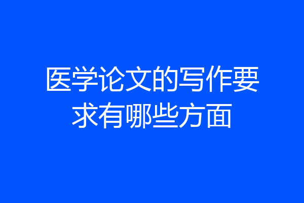 医学论文的写作要求有哪些方面