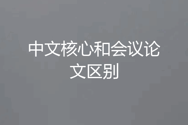 中文核心和会议论文区别