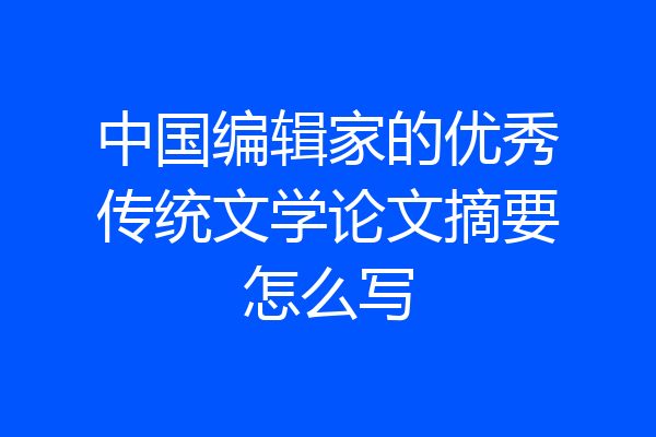 中国编辑家的优秀传统文学论文摘要怎么写
