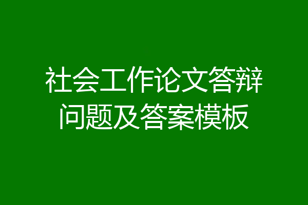 社会工作论文答辩问题及答案模板