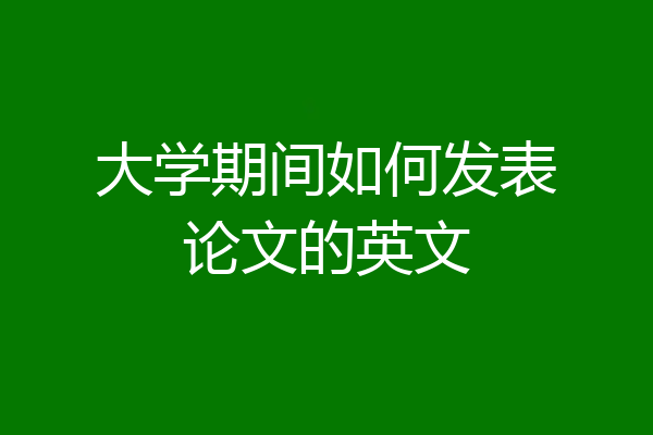 大学期间如何发表论文的英文