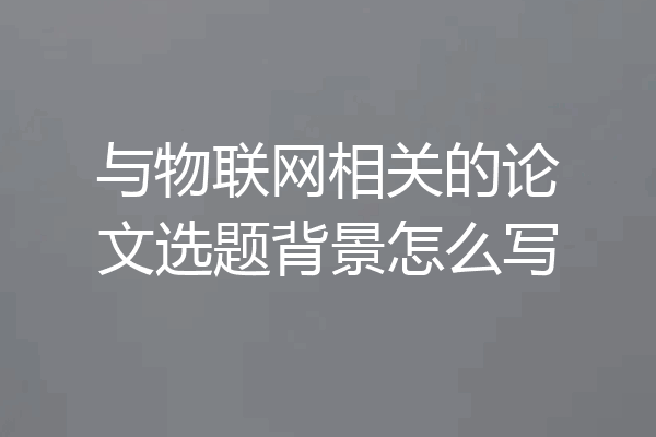 与物联网相关的论文选题背景怎么写