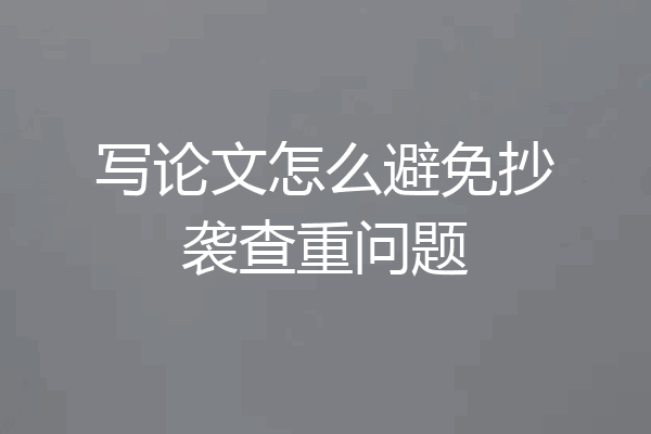 写论文怎么避免抄袭查重问题
