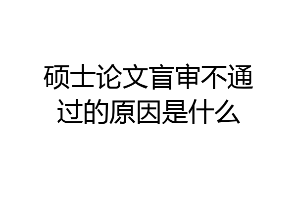 硕士论文盲审不通过的原因是什么