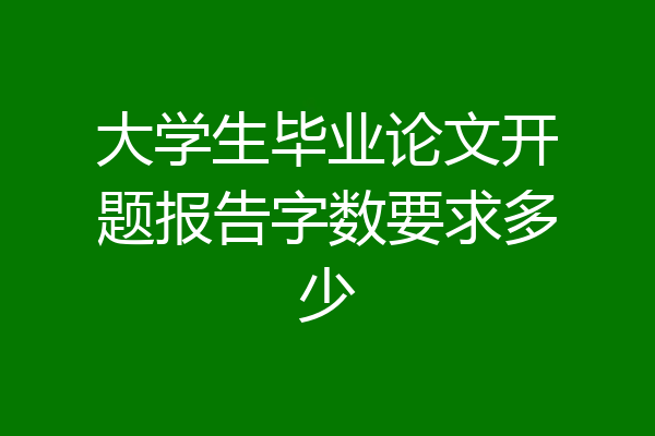 大学生毕业论文开题报告字数要求多少