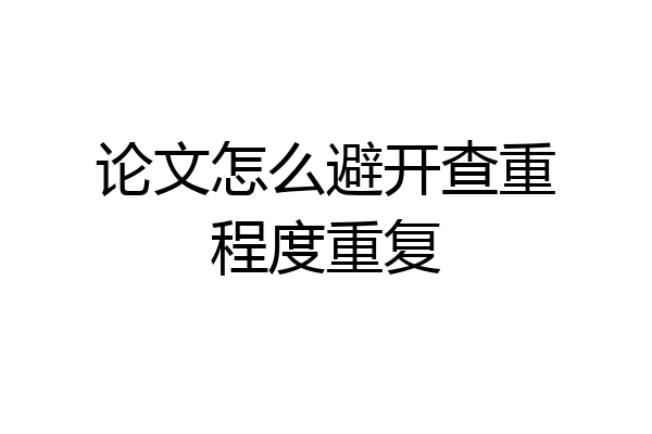 论文怎么避开查重程度重复