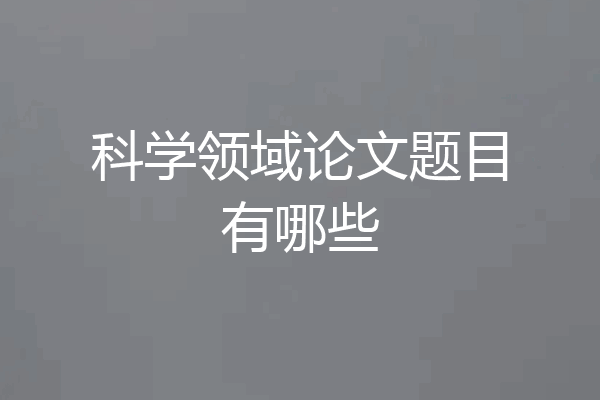 科学领域论文题目有哪些