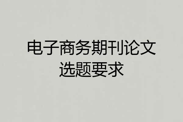 电子商务期刊论文选题要求