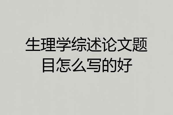生理学综述论文题目怎么写的好