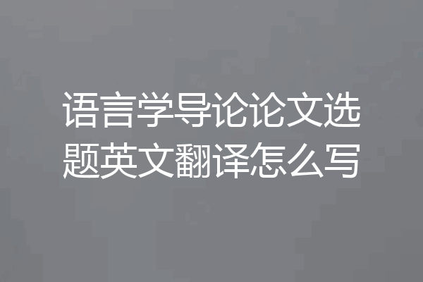 语言学导论论文选题英文翻译怎么写