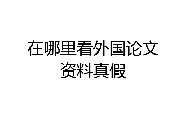 在哪里看外国论文资料真假