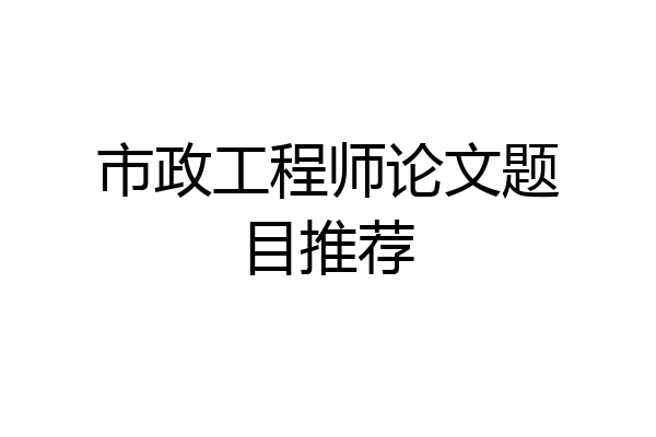 市政工程师论文题目推荐
