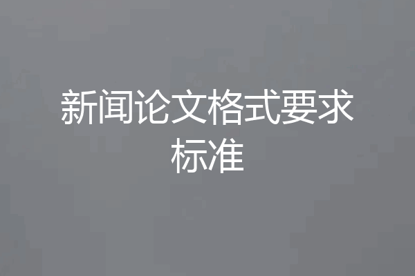 新闻论文格式要求标准