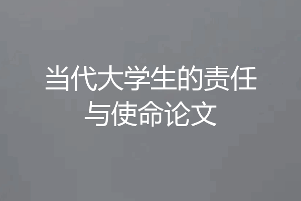 当代大学生的责任与使命论文