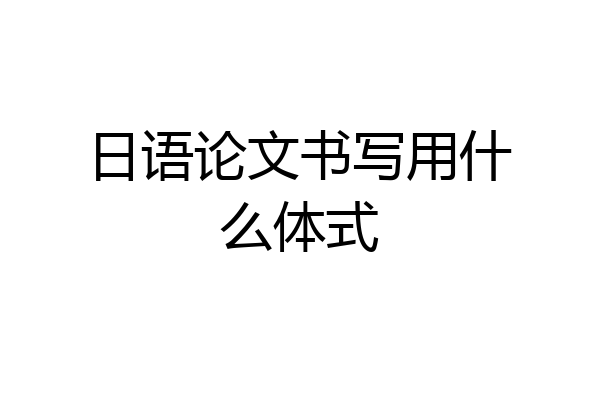 日语论文书写用什么体式