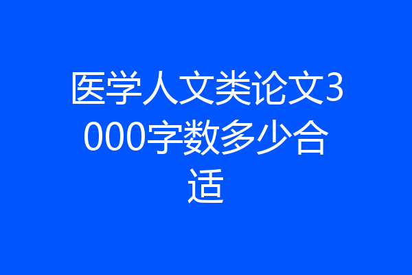 医学人文类论文3000字数多少合适