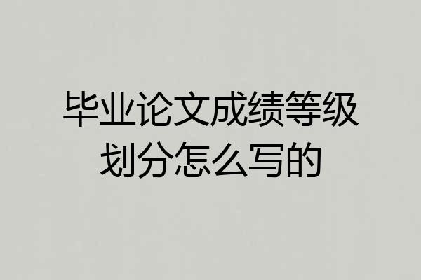 毕业论文成绩等级划分怎么写的