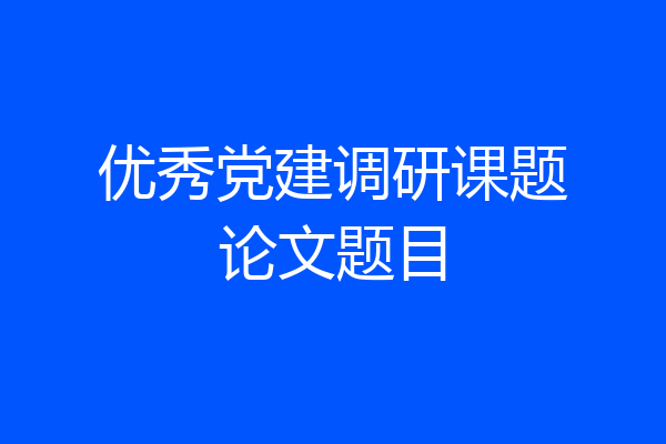 优秀党建调研课题论文题目