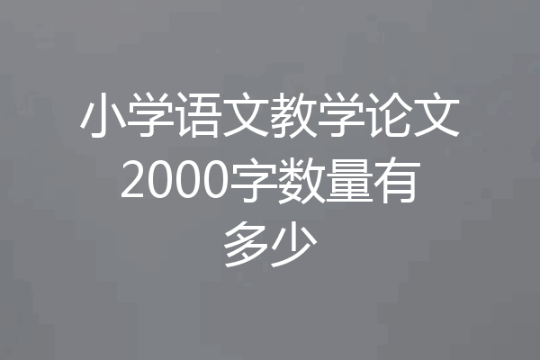 小学语文教学论文2000字数量有多少