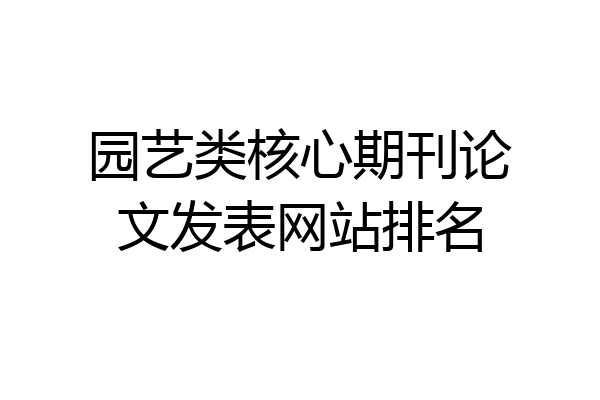 园艺类核心期刊论文发表网站排名