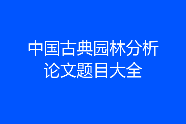 中国古典园林分析论文题目大全