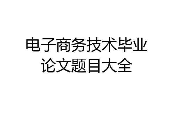 电子商务技术毕业论文题目大全