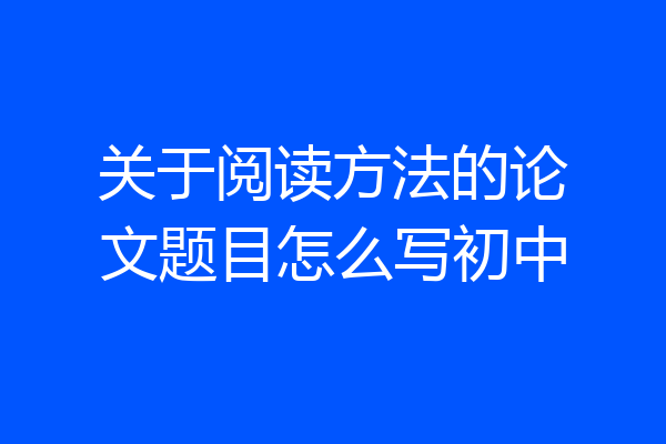 关于阅读方法的论文题目怎么写初中