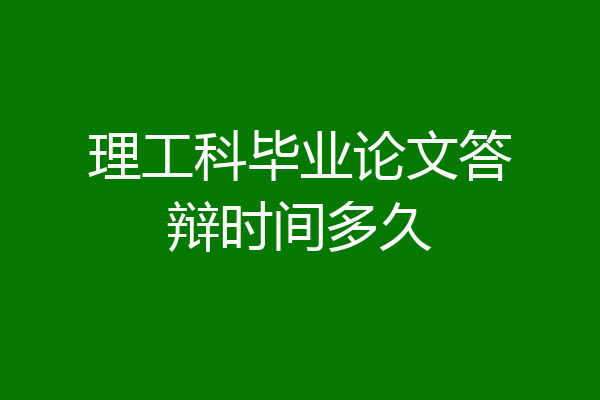 理工科毕业论文答辩时间多久