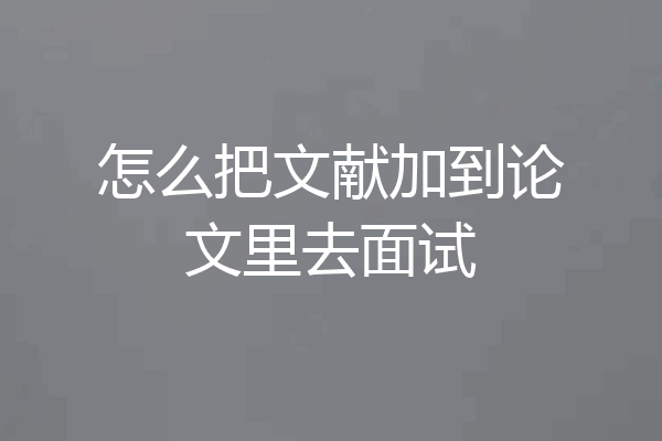 怎么把文献加到论文里去面试