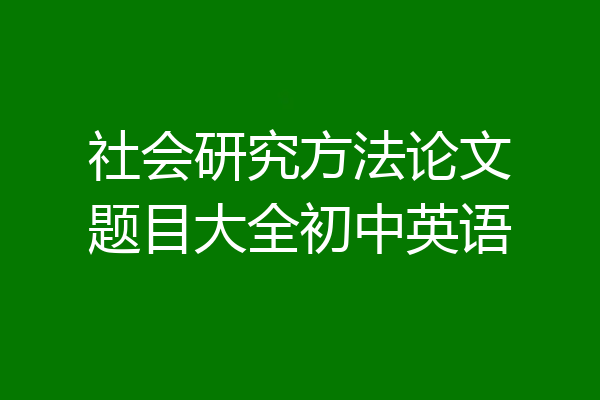 社会研究方法论文题目大全初中英语