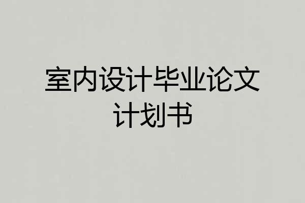 室内设计毕业论文计划书