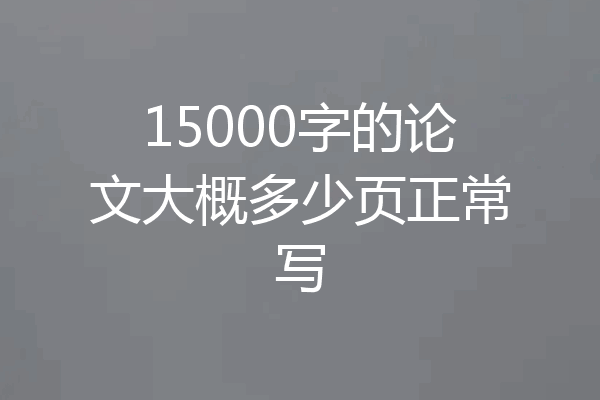 15000字的论文大概多少页正常写
