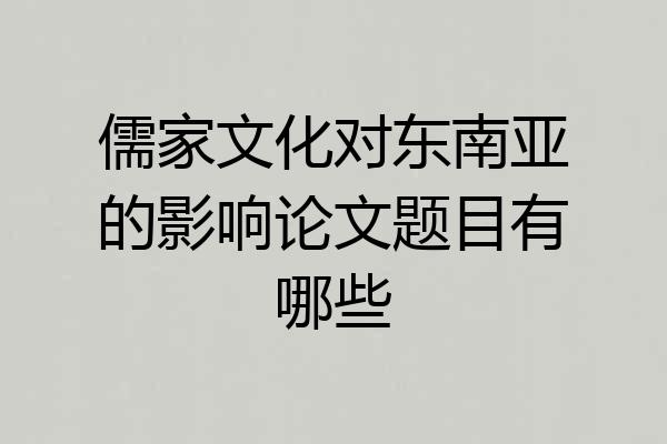 儒家文化对东南亚的影响论文题目有哪些