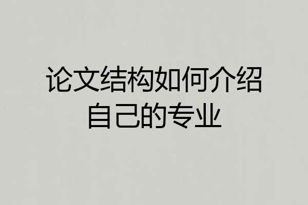 论文结构如何介绍自己的专业