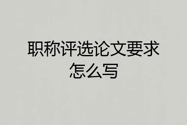 职称评选论文要求怎么写