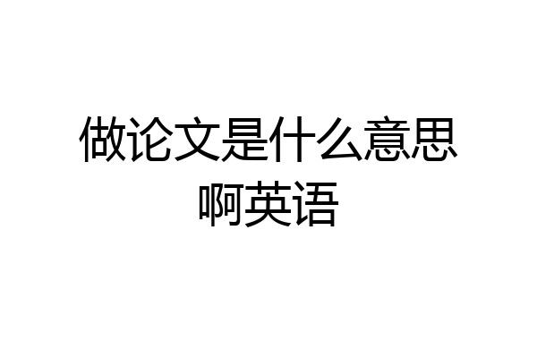 做论文是什么意思啊英语