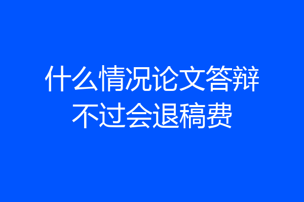 什么情况论文答辩不过会退稿费