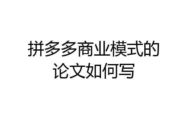 拼多多商业模式的论文如何写