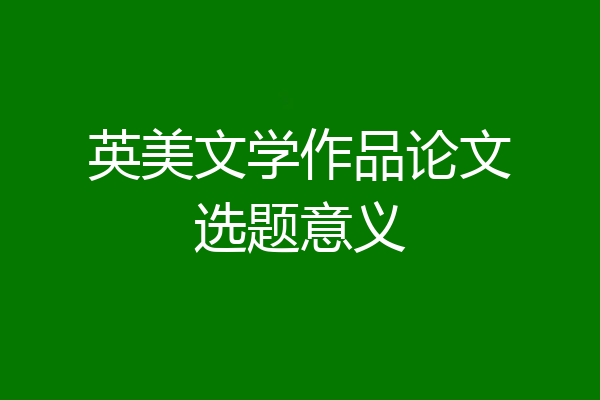 英美文学作品论文选题意义